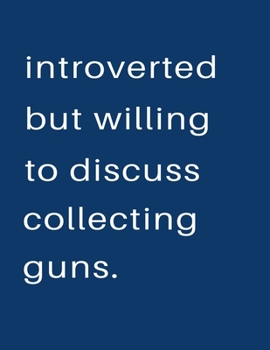 Introverted But Willing To Discuss  Collecting Guns: Blank Notebook 8.5x11 100 pages Scrapbook Sketch NoteBook