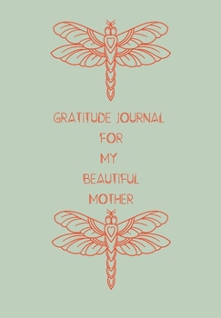 GRATITUDE JOURNAL  FOR MY  BEAUTIFUL MOTHER.: Journal for women.happiness, positivity journal.daily gratitude journal for women, writing prompts and dream journal