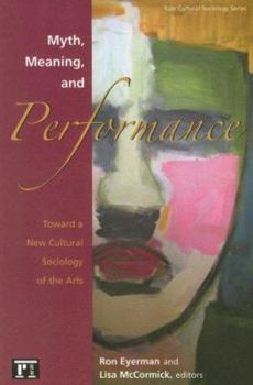 Paperback Myth, Meaning and Performance: Toward a New Cultural Sociology of the Arts Book