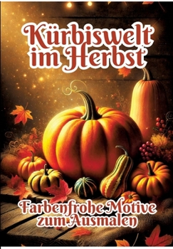 Kürbiswelt im Herbst: Farbenfrohe Motive zum Ausmalen (German Edition)