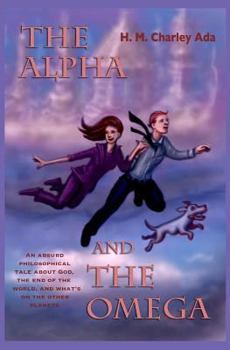 Paperback The Alpha and the Omega: An absurd philosophical tale about God, the end of the world, and what's on the other planets Book