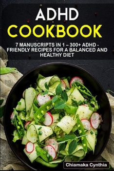 ADHD COOKBOOK: 7 Manuscripts in 1 – 300+ ADHD - friendly recipes for a balanced and healthy diet