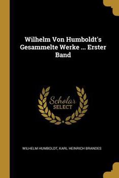 Paperback Wilhelm Von Humboldt's Gesammelte Werke ... Erster Band [German] Book