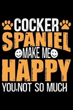 Paperback Cocker Spaniel Make Me Happy You, Not So Much: Cool Cocker Spaniel Dog Journal Notebook - Cocker Spaniel Puppy Lover Gifts - Funny Cocker Spaniel Dog Book