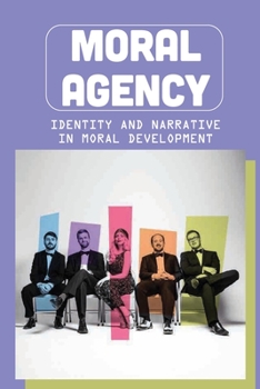 Paperback Moral Agency: Identity And Narrative In Moral Development: Reflection About Moral Agent Book