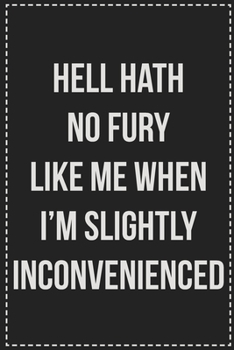 Paperback Hell Hath No Fury Like Me When I'm Slightly Inconvenienced: College Ruled Notebook - Novelty Lined Journal - Gift Card Alternative - Perfect Keepsake Book