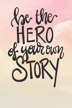 Be The Hero Of Your Own Story: Inspirational / Motivational Journal / Notebook / Diary - Inspiring Quote on Matte Cover - Birthday or Christmas Gift