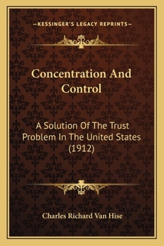 Paperback Concentration And Control: A Solution Of The Trust Problem In The United States (1912) Book