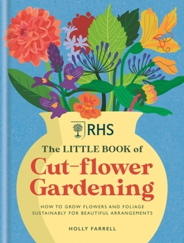 Hardcover Rhs the Little Book of Cut-Flower Gardening: How to Grow Flowers and Foliage Sustainably for Beautiful Arrangements Book