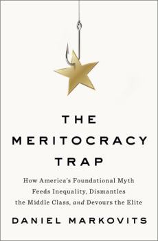 Hardcover The Meritocracy Trap: How America's Foundational Myth Feeds Inequality, Dismantles the Middle Class, and Devours the Elite Book