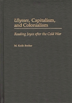 Hardcover Ulysses, Capitalism, and Colonialism: Reading Joyce After the Cold War Book