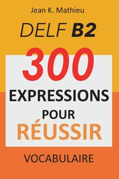 Paperback Vocabulaire DELF B2 - 300 expressions pour reussir [French] Book