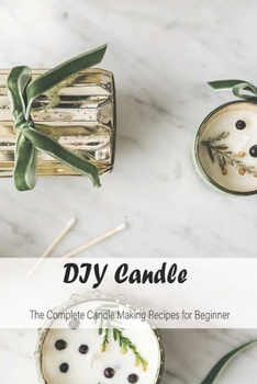 Paperback DIY Candle: The Complete Candle Making Recipes for Beginner: Candle Making for Beginners, Mother's Day Gift, Gift for Mom Book