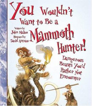 You Wouldn't Want to Be a Mammoth Hunter: Dangerous Beasts You'd Rather Not Encounter (You Wouldn't Want to...) - Book  of the You Wouldn't Want to...