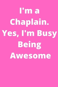 I'm a Chaplain. Yes, I'm Busy Being Awesome: Office Lined Blank Notebook Journal With A Funny Saying On The Outside