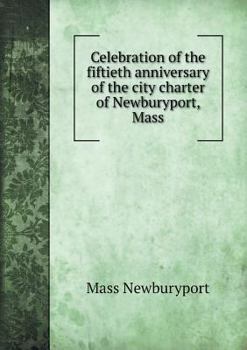 Paperback Celebration of the fiftieth anniversary of the city charter of Newburyport, Mass Book