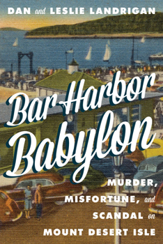 Hardcover Bar Harbor Babylon: Murder, Misfortune, and Scandal on Mount Desert Island Book