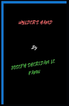 Wylder's Hand: Joseph Sheridan Le Fanu (Fantasy, Horror, Short Stories, Ghost, Classics, Literature) [Annotated]
