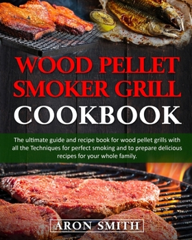 Paperback Wood pellet smoker grill cookbook: The ultimate guide and recipe book for wood pellet grills with all the Techniques for perfect smoking and to prepar Book