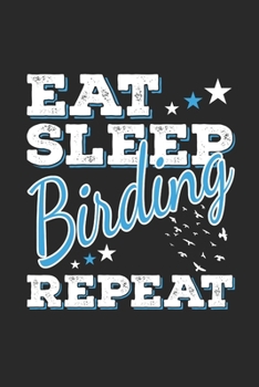 Eat Sleep Birding Repeat: Funny Cool Bird Watcher Journal | Notebook | Workbook  Diary | Planner-6x9 - 120 Dot Grid Pages - Cute Gift For All Birding ... Ornithologists, Bird Watchers, Birding Fans