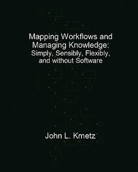 Paperback Mapping Workflows and Managing Knowledge: Simply, Sensibly, Flexibly, and without Software Book
