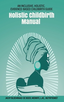 Paperback Holistic Childbirth Manual: An Inclusive, Holistic, Evidence-based Childbirth Guide Book
