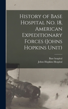 Hardcover History of Base Hospital No. 18, American Expeditionary Forces (Johns Hopkins Unit) Book