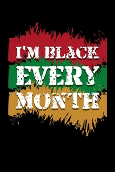 I'm Black every month: Journal / Notebook / Diary Gift - 6”x9” - 120 pages - White Lined Paper - Matte Cover"