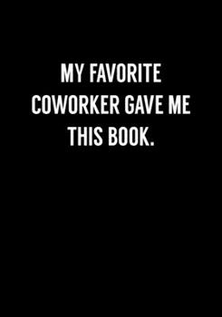 My Favorite Coworker Gave Me This Book: Funny Notebook Office Gifts For Coworkers (Dot Grid Journal & Weekly Planner)