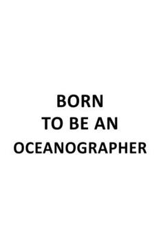 Paperback Born To Be An Oceanographer: Funny Oceanographer Notebook, Journal Gift, Diary, Doodle Gift or Notebook - 6 x 9 Compact Size- 109 Blank Lined Pages Book
