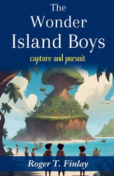 The Wonder Island Boys: Capture and Pursuit: Roger T. Finlay's Adventure on a Mysterious Island