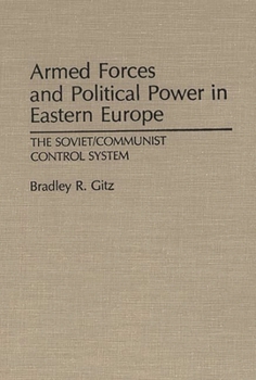 Armed Forces and Political Power in Eastern Europe: Soviet/Communist Control System (Contributions in Political Science)