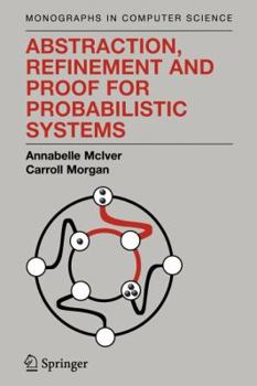 Paperback Abstraction, Refinement and Proof for Probabilistic Systems Book