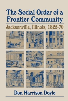 Paperback The Social Order of a Frontier Community: Jacksonville, Illinois, 1825-70 Book