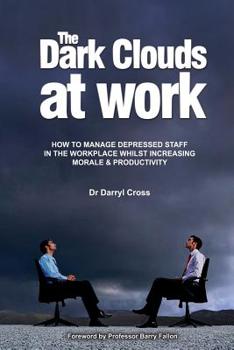 Paperback The Dark Clouds at Work: How to Manage Depressed Staff in the Workplace Whilst Increasing Morale & Productivity Book