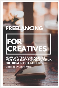Paperback Freelancing for Creatives: How Writers and Artists Can Skip the Day Job and Find Freedom in Freelancing Book