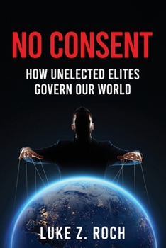 Paperback No Consent: How Unelected Elites Govern Our World Book