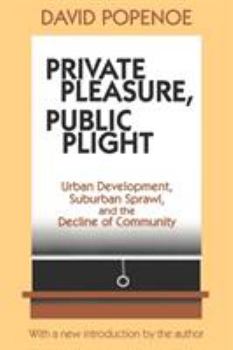 Paperback Private Pleasure, Public Plight: Urban Development, Suburban Sprawl, And The Decline Of Community Book