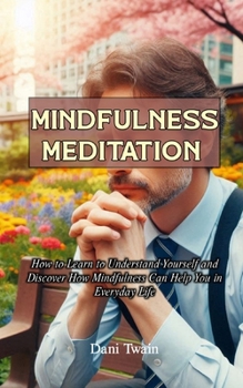 Paperback Mindfulness Meditation: How to Learn to Understand Yourself and Discover How Mindfulness Can Help You in Everyday Life Book