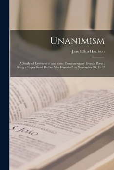 Paperback Unanimism: a Study of Conversion and Some Contemporary French Poets: Being a Paper Read Before "the Heretics" on November 25, 191 Book