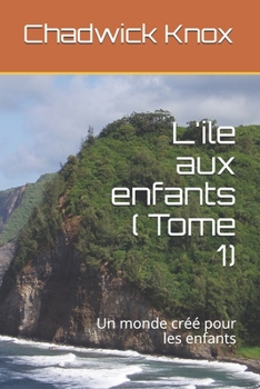 Paperback L'ile aux enfants ( Tome 1): Un monde créé pour les enfants [French] Book