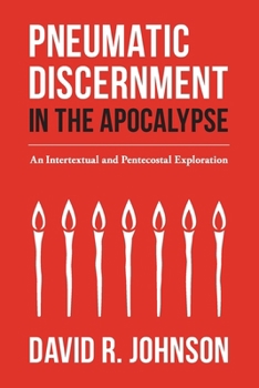 Paperback Pneumatic Discernment in the Apocalypse: An Intertextual and Pentecostal Exploration Book