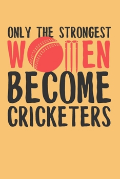 Paperback Only the Strongest Women Become Cricketers: 6x9" Lined Notebook/Journal Empowered Gift Idea For Cricket Players, Women Book