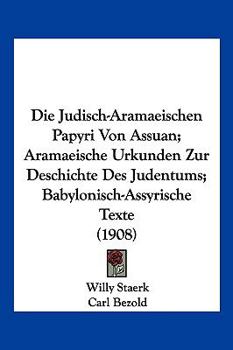 Die Judisch-Aramaeischen Papyri Von Assuan; Aramaeische Urkunden Zur Deschichte Des Judentums; Babylonisch-Assyrische Texte (1908)