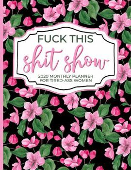 Paperback Fuck This Shit Show: 2020 Monthly Planner for Tired-Ass Women (Cuss Words Make Me Happy) Book