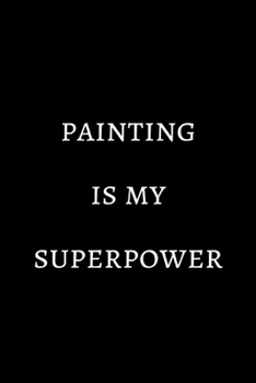 Painting is my superpower: novelty painters notebook 6"x9"
