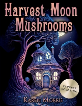 Paperback Harvest Moon Mushrooms: A Reverse Coloring Book Fairy Homes Book