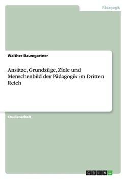 Paperback Ansätze, Grundzüge, Ziele und Menschenbild der Pädagogik im Dritten Reich [German] Book