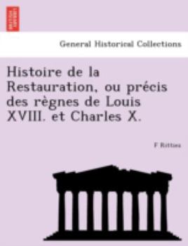 Paperback Histoire de la Restauration, ou précis des règnes de Louis XVIII. et Charles X. Book