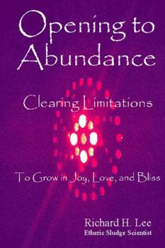 Paperback Opening to Abundance: Clearing Limitations to Grow in Joy, Love, and Bliss Book